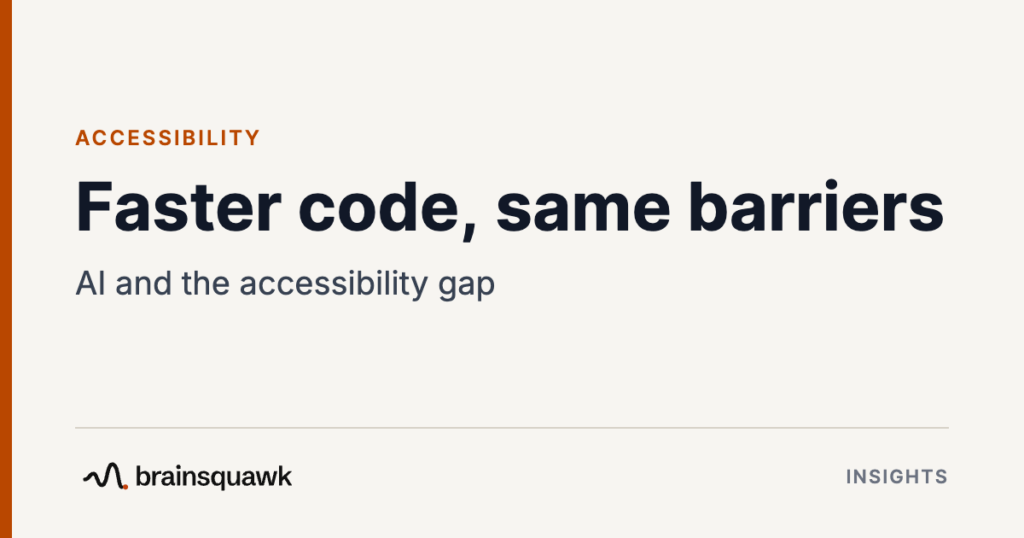 Accessibility. Faster code, same barriers: AI and the accessibility gap. Brainsquawk Insights.