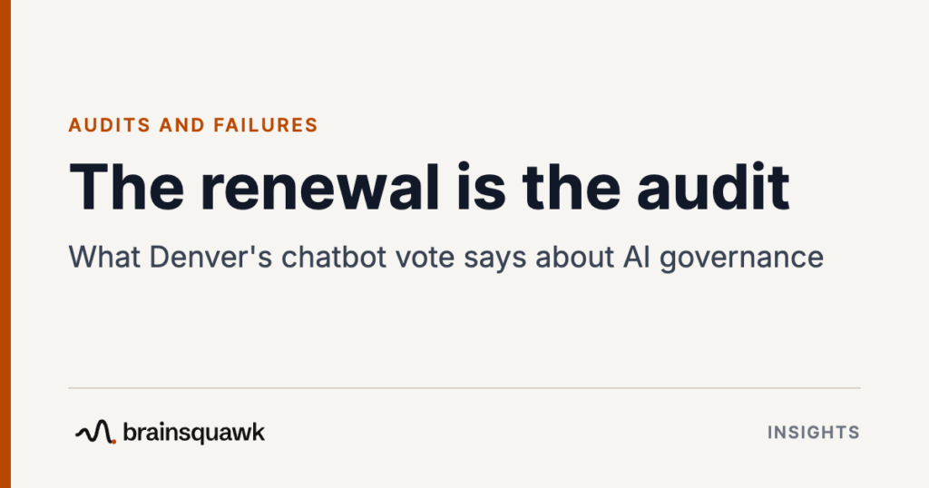 Audits and Failures. The renewal is the audit: What Denver's chatbot vote says about AI governance. Brainsquawk Insights.