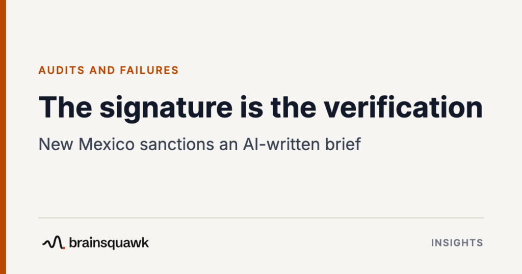 Audits and Failures. The signature is the verification: New Mexico sanctions an AI-written brief. Brainsquawk Insights.