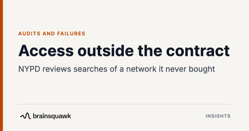 Audits and Failures. Access outside the contract: NYPD reviews searches of a network it never bought. Brainsquawk Insights.