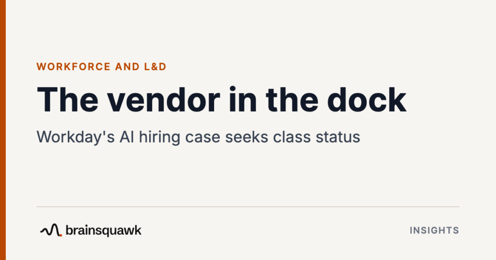 Workforce and L&D. The vendor in the dock: Workday's AI hiring case seeks class status. Brainsquawk Insights.